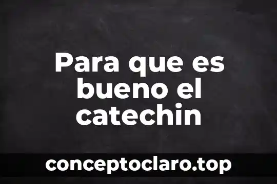 Que es significa la palabra impuras 6 Para que es bueno el catechin