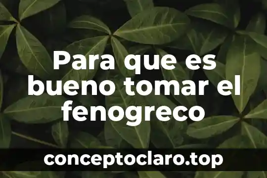 Para que es bueno tomar el fenogreco