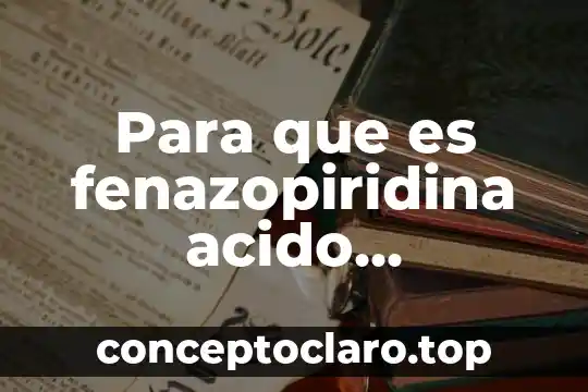 Qué es el ácido 3 Para que es fenazopiridina acido nalidixico