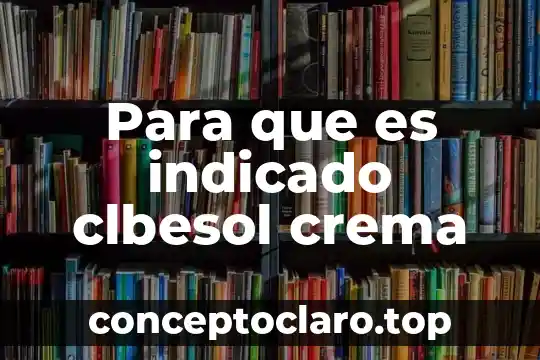 Para que es indicado clbesol crema