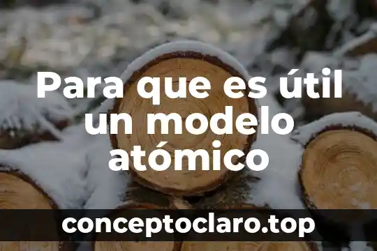 Qué es el número atómico y el número másico 4 Para que es útil un modelo atómico