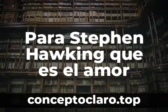 Qué es el amor etimología 7 Para Stephen Hawking que es el amor