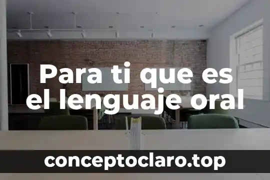 Para ti que es el lenguaje oral