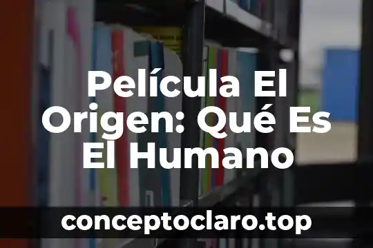 Película El Origen: Qué Es El Humano