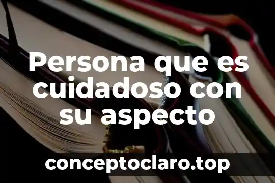 Que es el aspecto natural en mexico 3 Persona que es cuidadoso con su aspecto