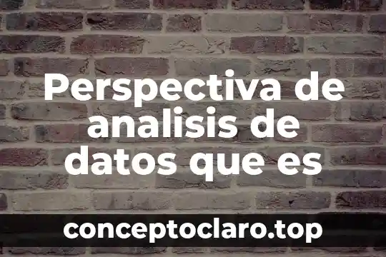 Que es una condicion base de datos 3 Perspectiva de analisis de datos que es