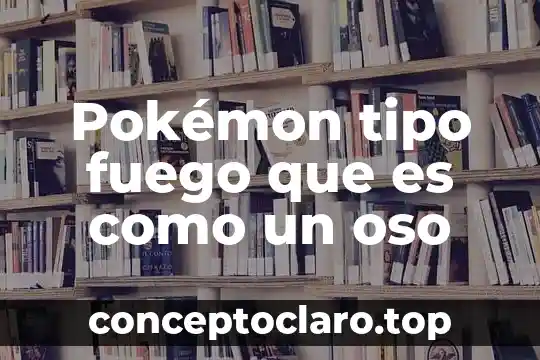 Tipo de texto que es la entrevista 5 Pokémon tipo fuego que es como un oso
