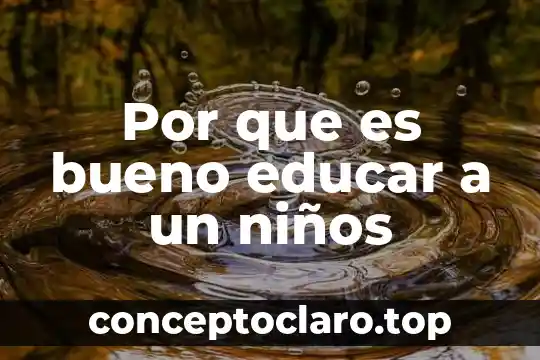 Por que es bueno educar a un niños