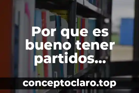 Por que es bueno tener partidos politicos en mexico