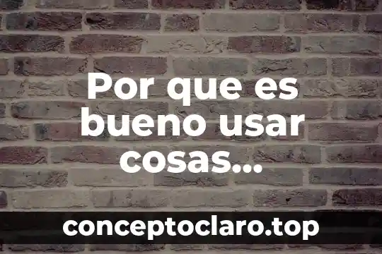 Por que es bueno usar cosas ecologicas