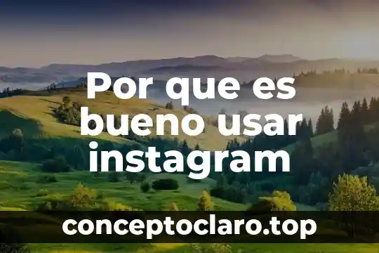 Por que es bueno usar instagram