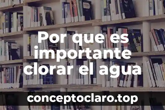 Por que es importante clorar el agua