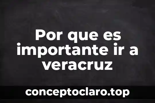 Por que es importante ir a veracruz