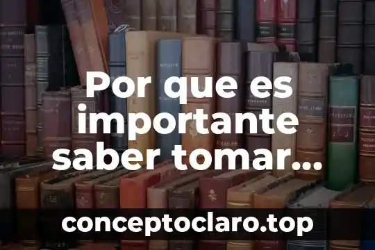 Por que es importante saber tomar decisiones