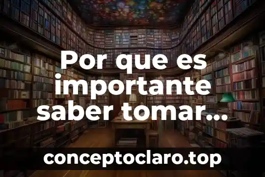 Por que es importante saber tomar una decision