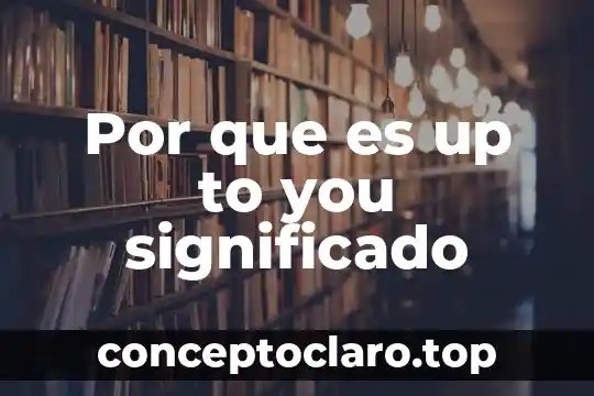 Por que es up to you significado
