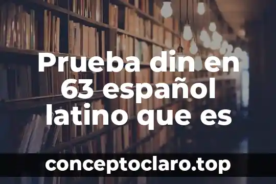 Que es la prueba de qs 7 Prueba din en 63 español latino que es