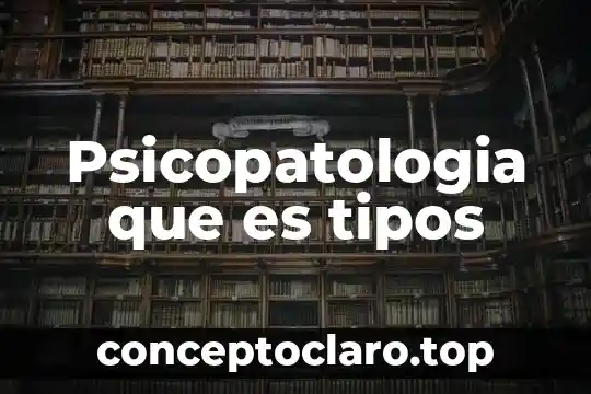 Psicopatologia que es tipos