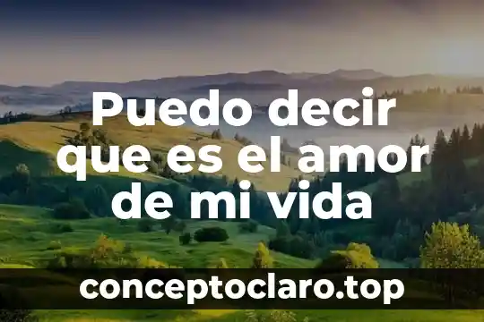 Puedo decir que es el amor de mi vida