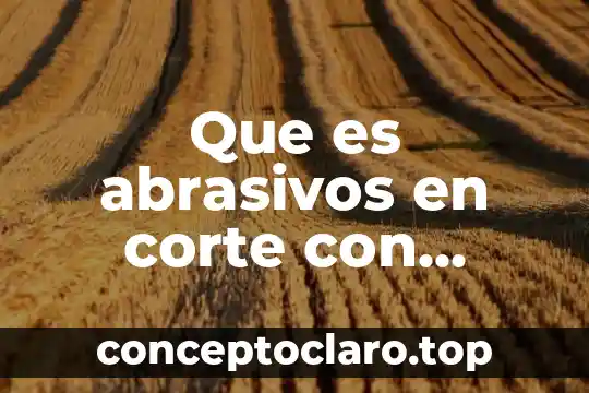 Que es agua fluorada 7 Que es abrasivos en corte con chorro de agua