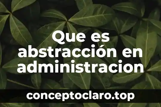 Que es abstracción en administracion