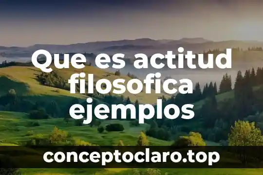 Que es actitud filosofica ejemplos