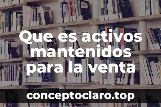Que es activos mantenidos para la venta