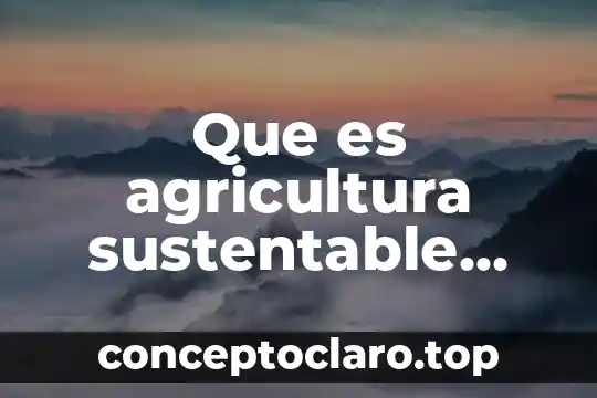 Que es agricultura sustentable concepto