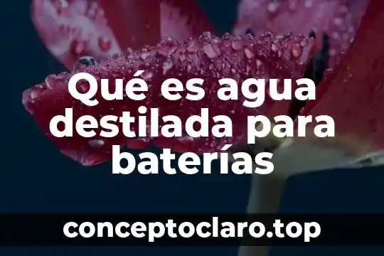 Qué es agua destilada para baterías