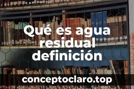 Qué es agua residual definición