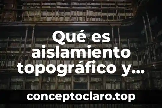 Qué es aislamiento topográfico y qué importancia tiene