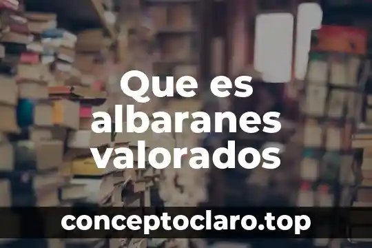 Que es significa conocer 5 Que es albaranes valorados