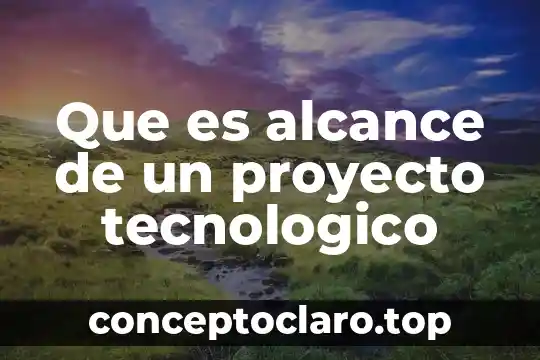 Que es alcance de un proyecto tecnologico