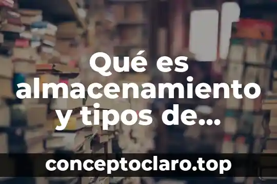 Qué es almacenamiento y tipos de almacenamientos de materiales