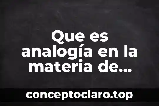 Que es caracteristicas de la materia 5 Que es analogía en la materia de español