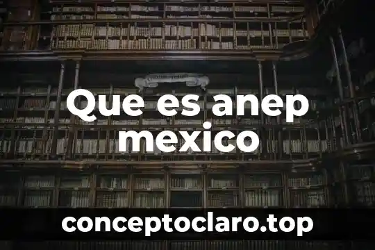 Que es anep mexico