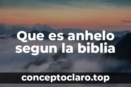 Que es la biblia evangelica 3 Que es anhelo segun la biblia