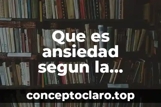 Que es ansiedad segun la psicologia