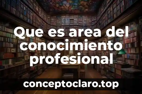 Que es area del conocimiento profesional