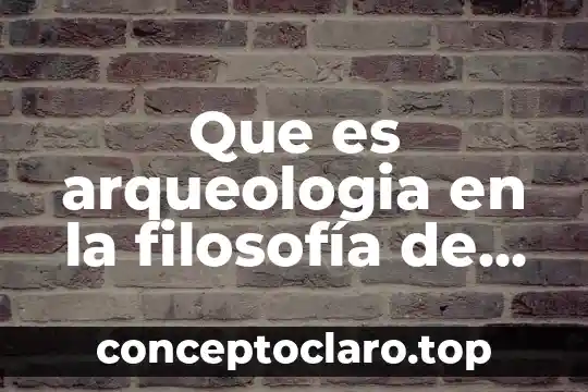 Que es arqueologia en la filosofía de la psicologia
