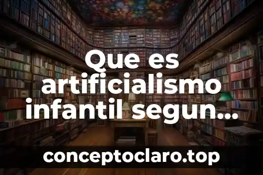 Que es artificialismo infantil segun piaget
