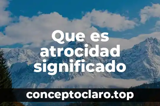 Qué es masivamente significado 6 Que es atrocidad significado