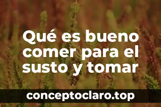 Qué es bueno comer para el susto y tomar
