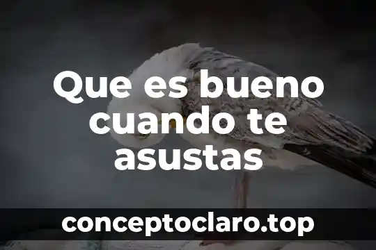Que es bueno cuando te asustas