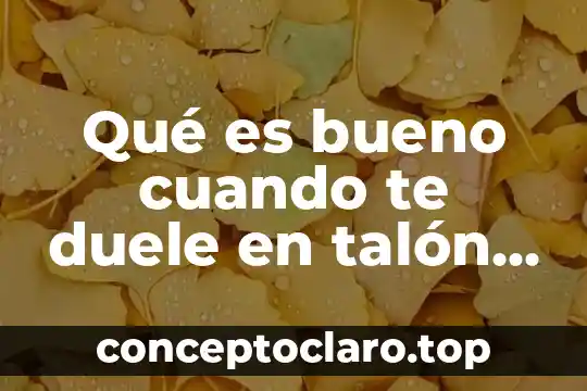 Qué es bueno cuando te duele en talón en medios