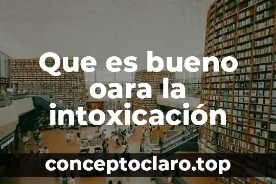 Que es bueno oara la intoxicación