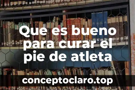 Que es bueno para curar el pie de atleta