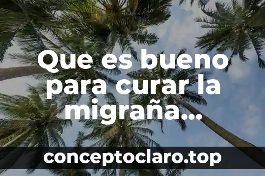Que es bueno para curar la migraña crónica