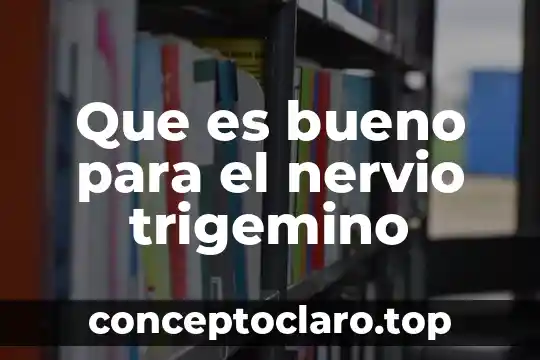 Que es bueno para el nervio trigemino