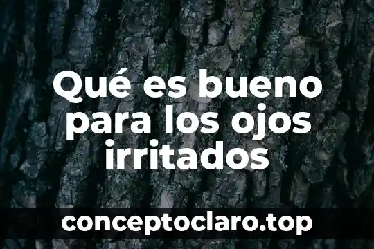 Que es bueno para los ojos llorosos 4 Qué es bueno para los ojos irritados